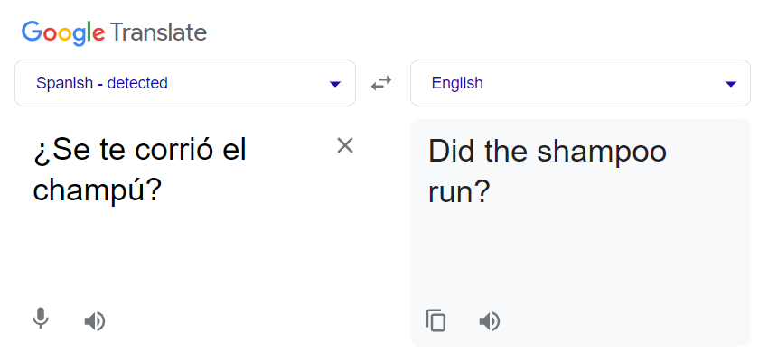 Google Translate. Spanish: ¿Se te corrió el champú? English: Did the shampoo run?