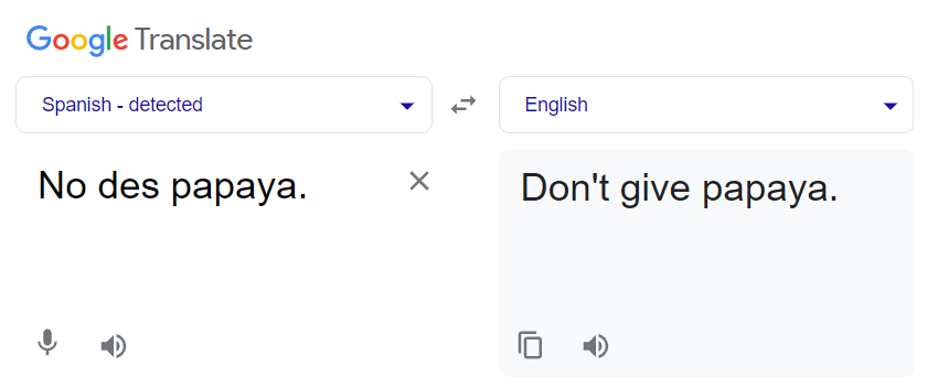 Google Translate. Spanish: No des papaya. English: Don't give papaya.